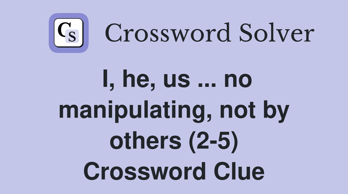 I, he, us ... no manipulating, not by others (2-5) Crossword Clue