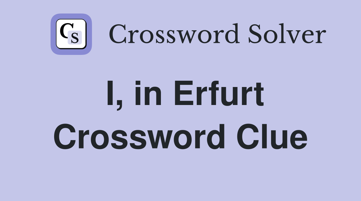 I, in Erfurt Crossword Clue