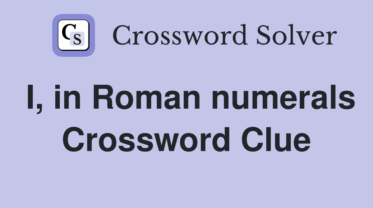 I, in Roman numerals Crossword Clue