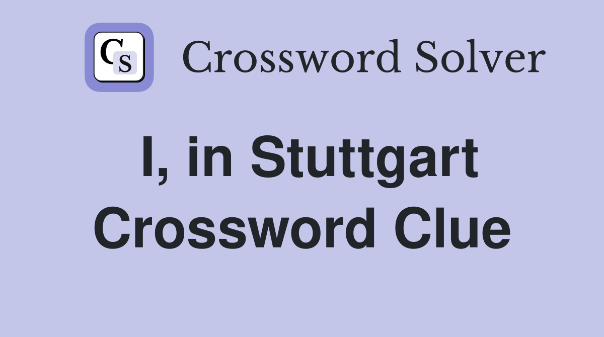I, in Stuttgart Crossword Clue