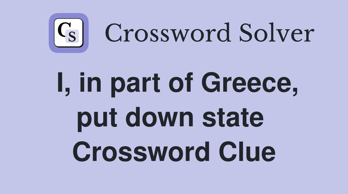 I, in part of Greece, put down state  Crossword Clue