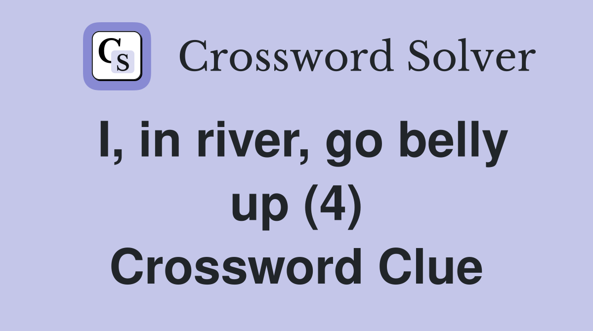I, in river, go belly up (4) Crossword Clue