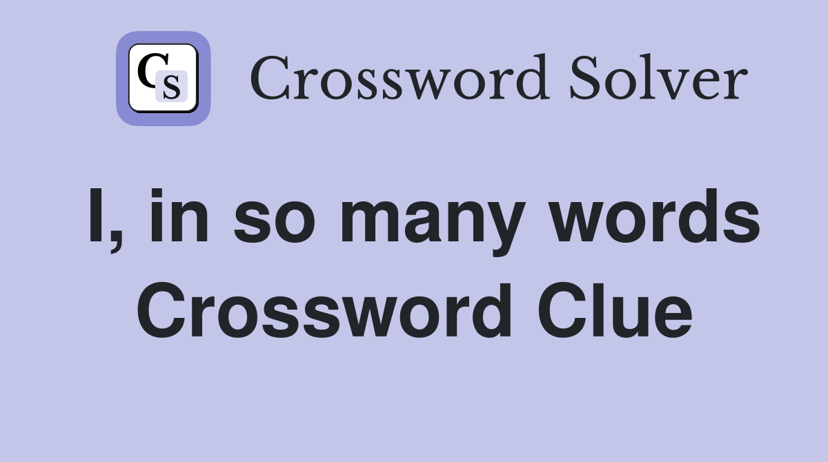 I, in so many words Crossword Clue