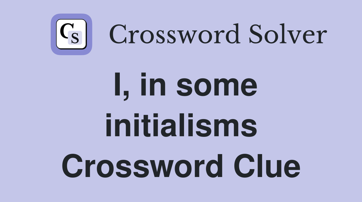 I, in some initialisms Crossword Clue