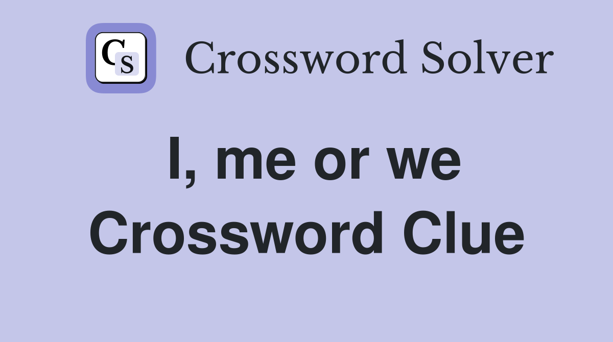I, me or we Crossword Clue