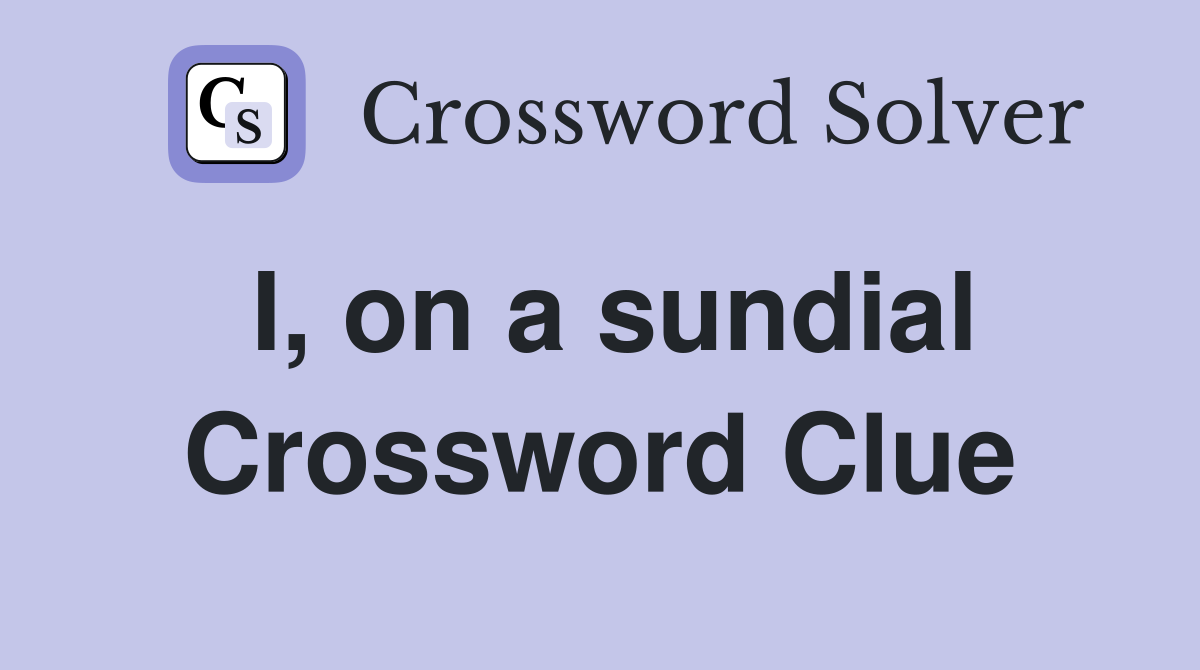 I, on a sundial Crossword Clue