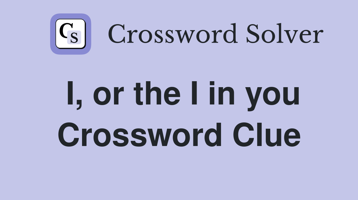 I, or the I in you Crossword Clue