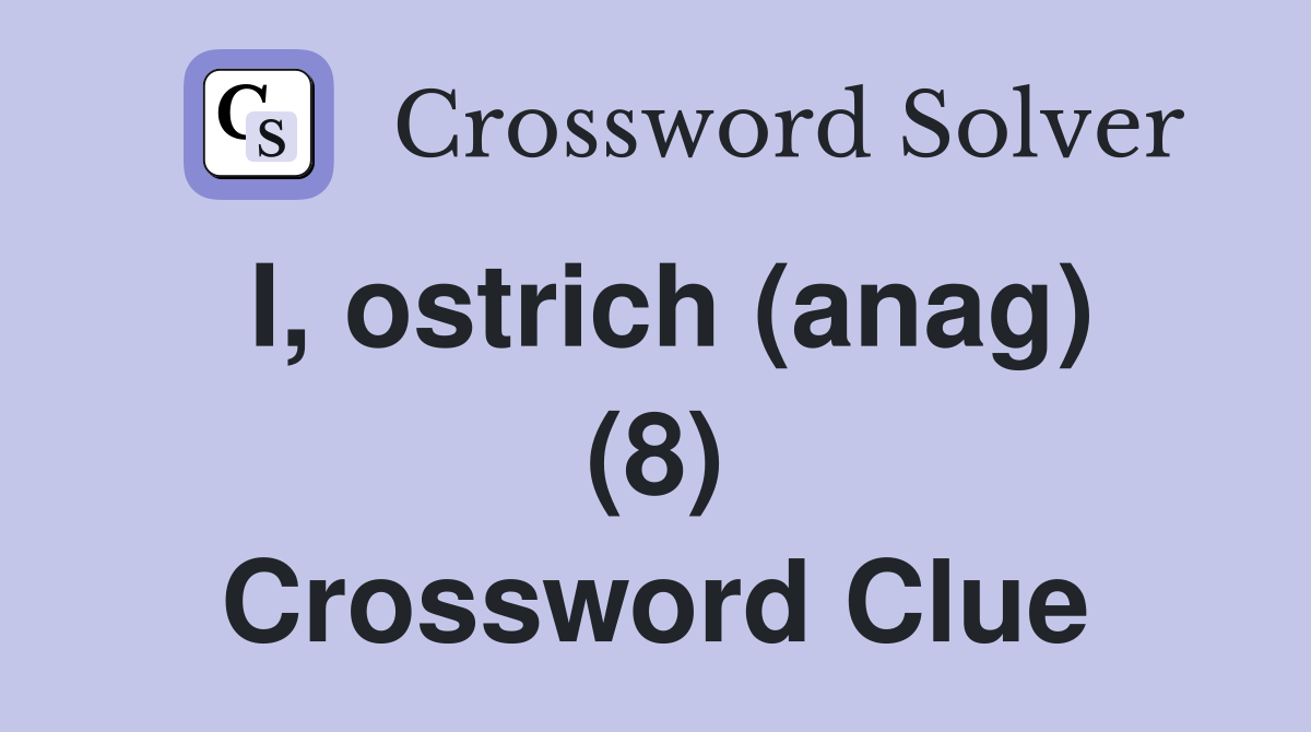 I, ostrich (anag) (8) Crossword Clue
