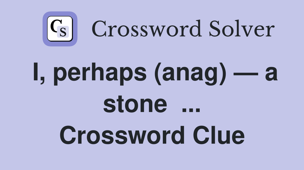 I, perhaps (anag) — a stone  ... Crossword Clue