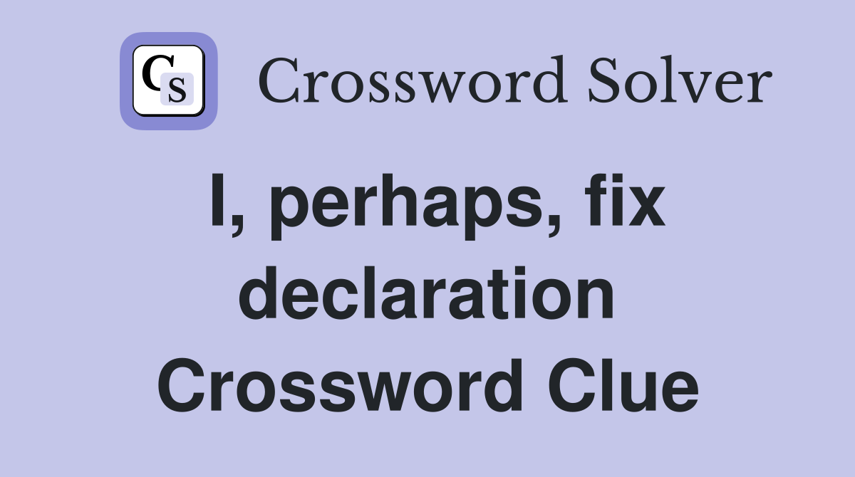 I, perhaps, fix declaration Crossword Clue