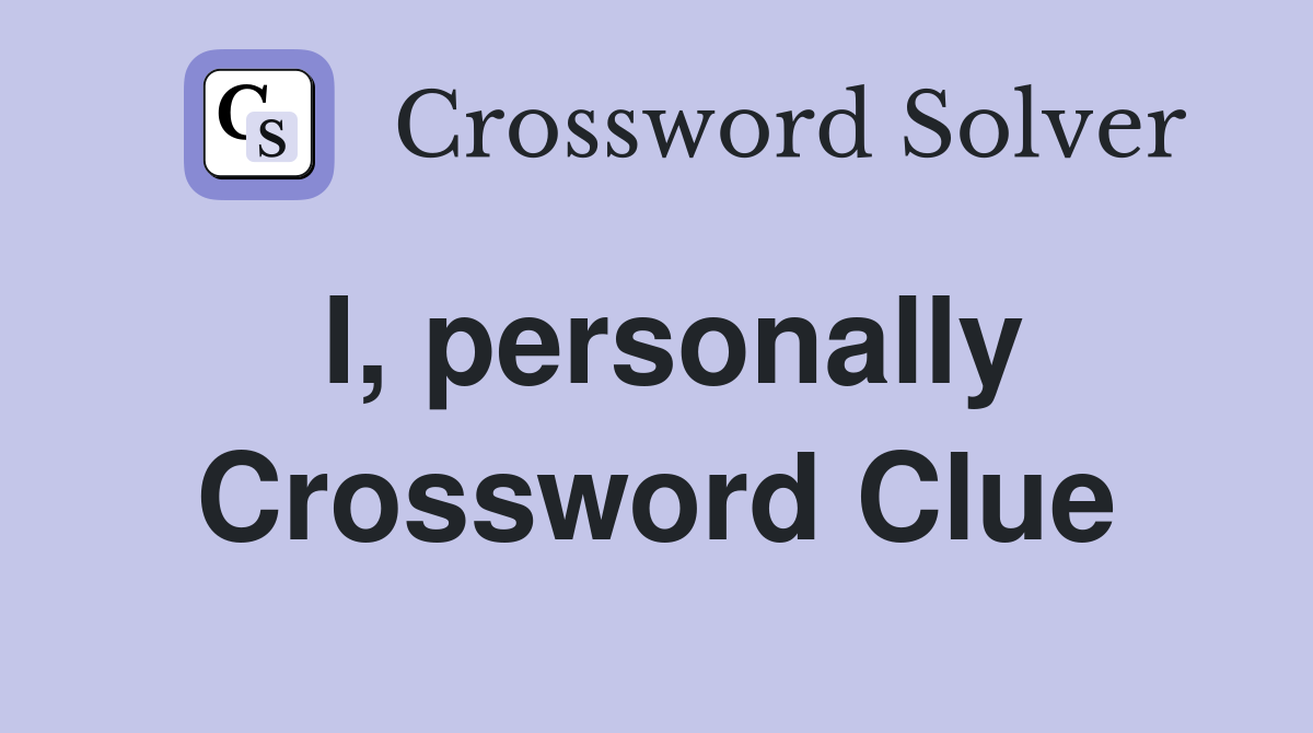 I, personally Crossword Clue