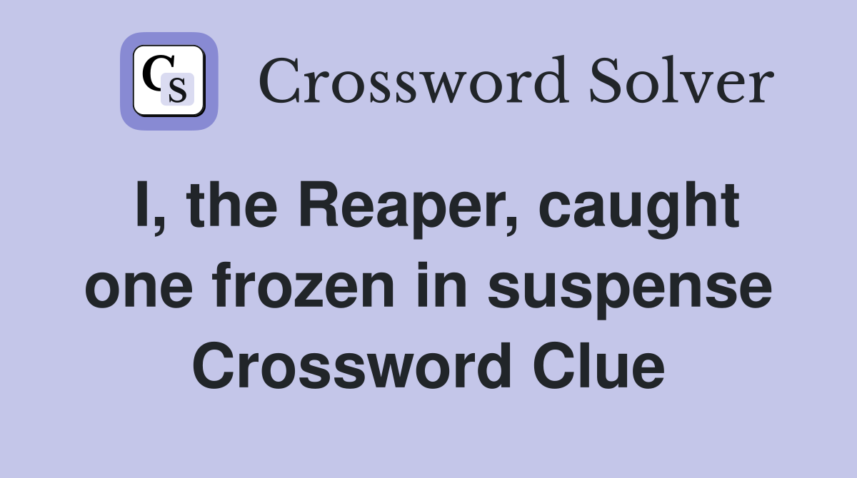 I, the Reaper, caught one frozen in suspense Crossword Clue