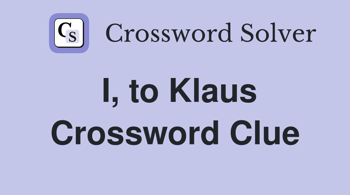 I, to Klaus Crossword Clue