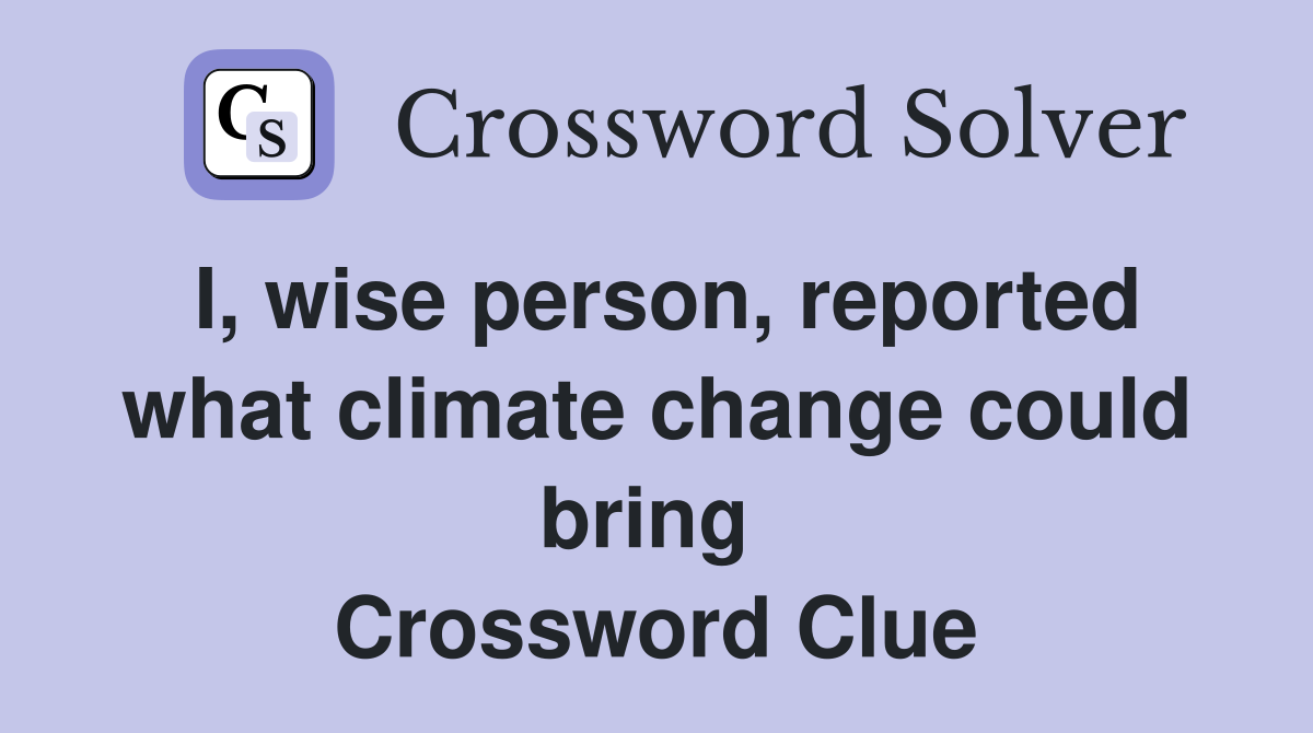 I, wise person, reported what climate change could bring  Crossword Clue