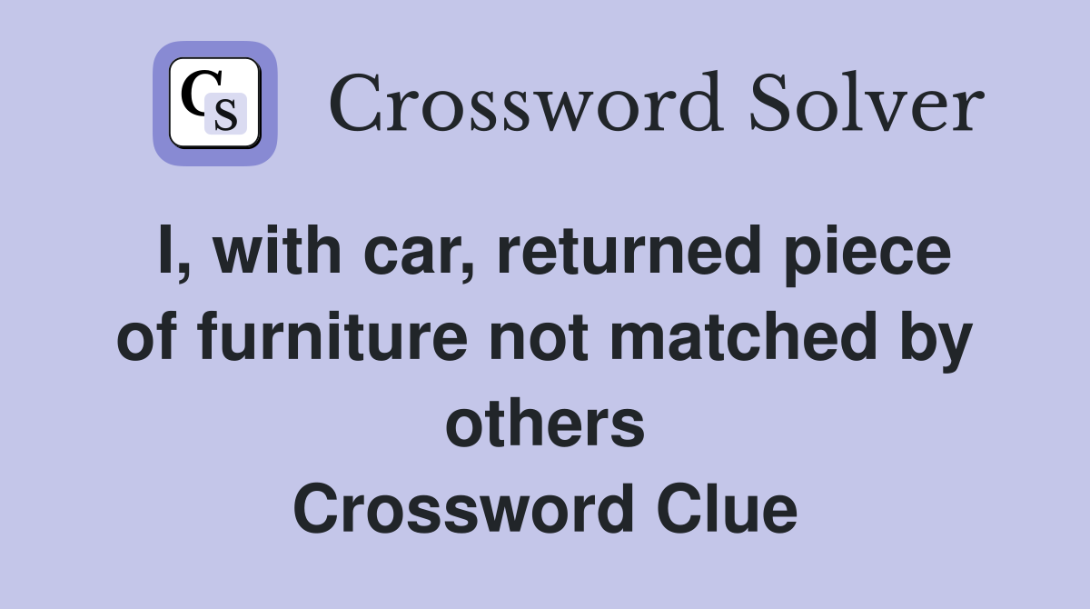 I, with car, returned piece of furniture not matched by others Crossword Clue