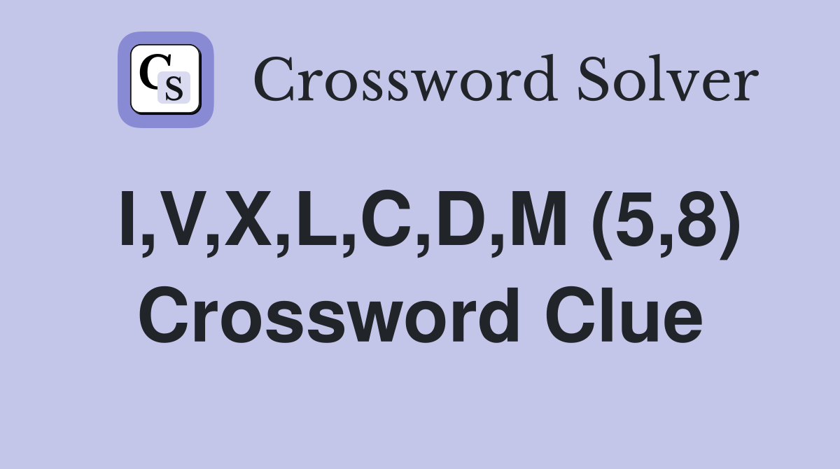 I,V,X,L,C,D,M (5,8) Crossword Clue