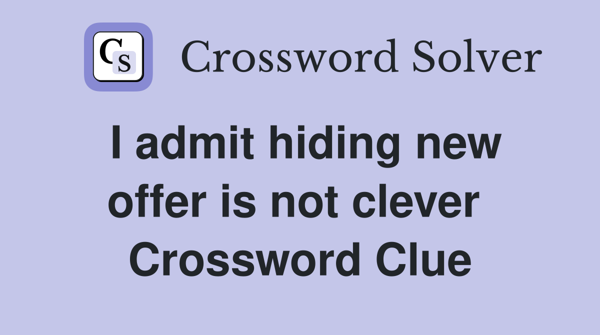I admit hiding new offer is not clever  Crossword Clue
