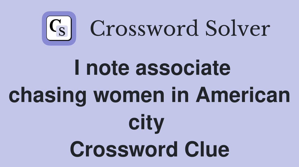 I note associate chasing women in American city  Crossword Clue