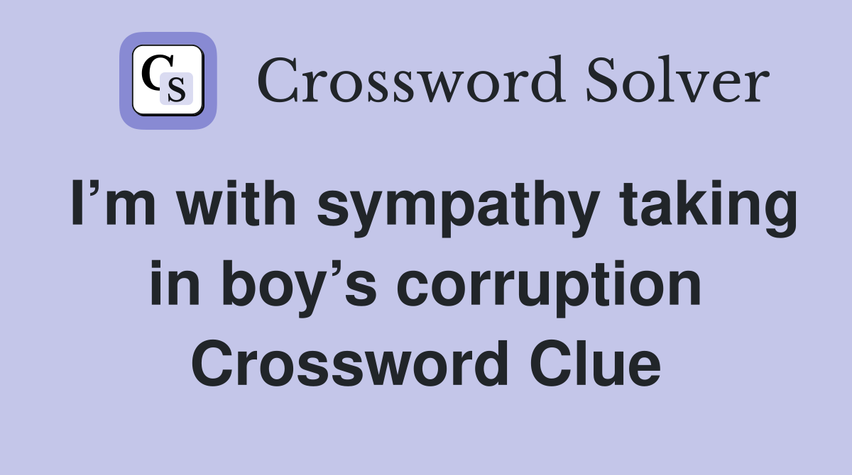 I’m with sympathy taking in boy’s corruption Crossword Clue