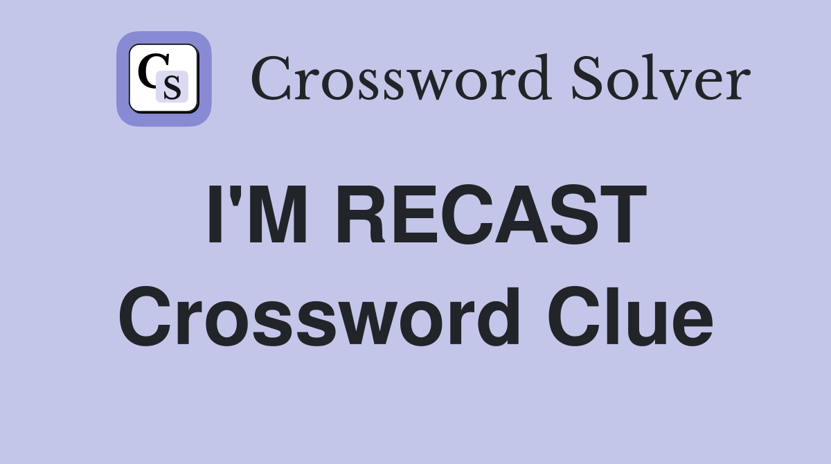 I'M RECAST Crossword Clue