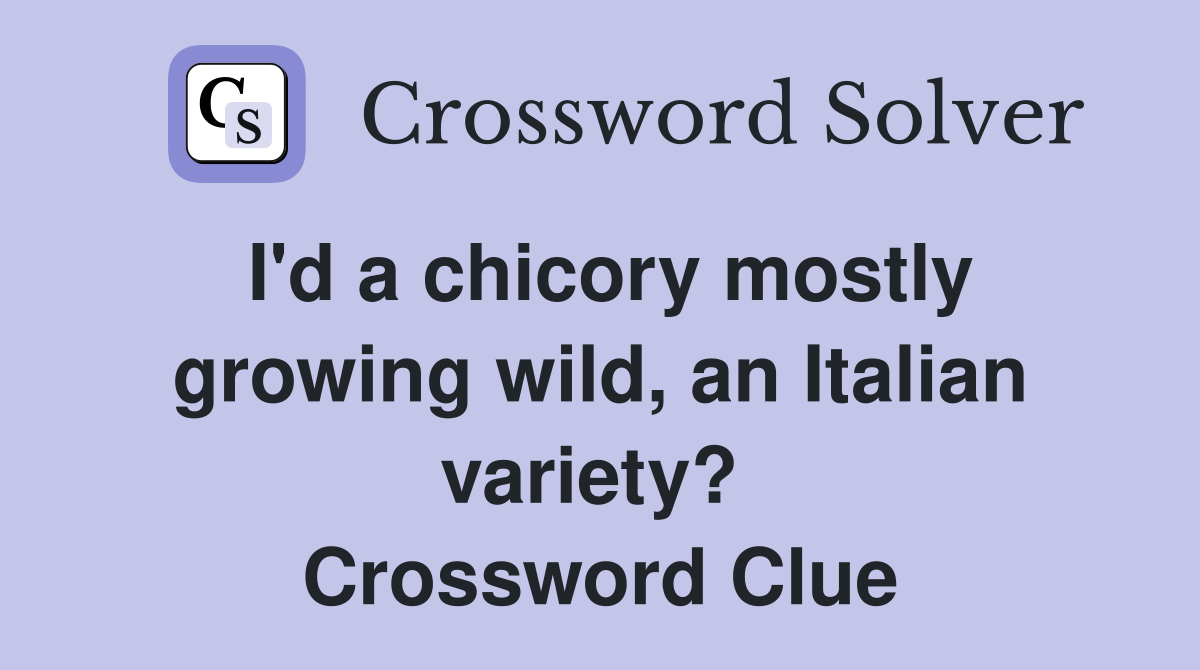 I'd a chicory mostly growing wild, an Italian variety?  Crossword Clue
