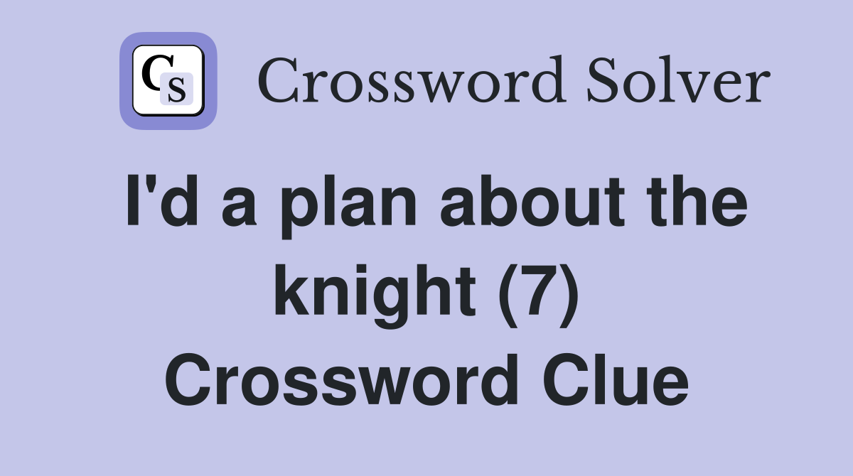 I'd a plan about the knight (7) Crossword Clue
