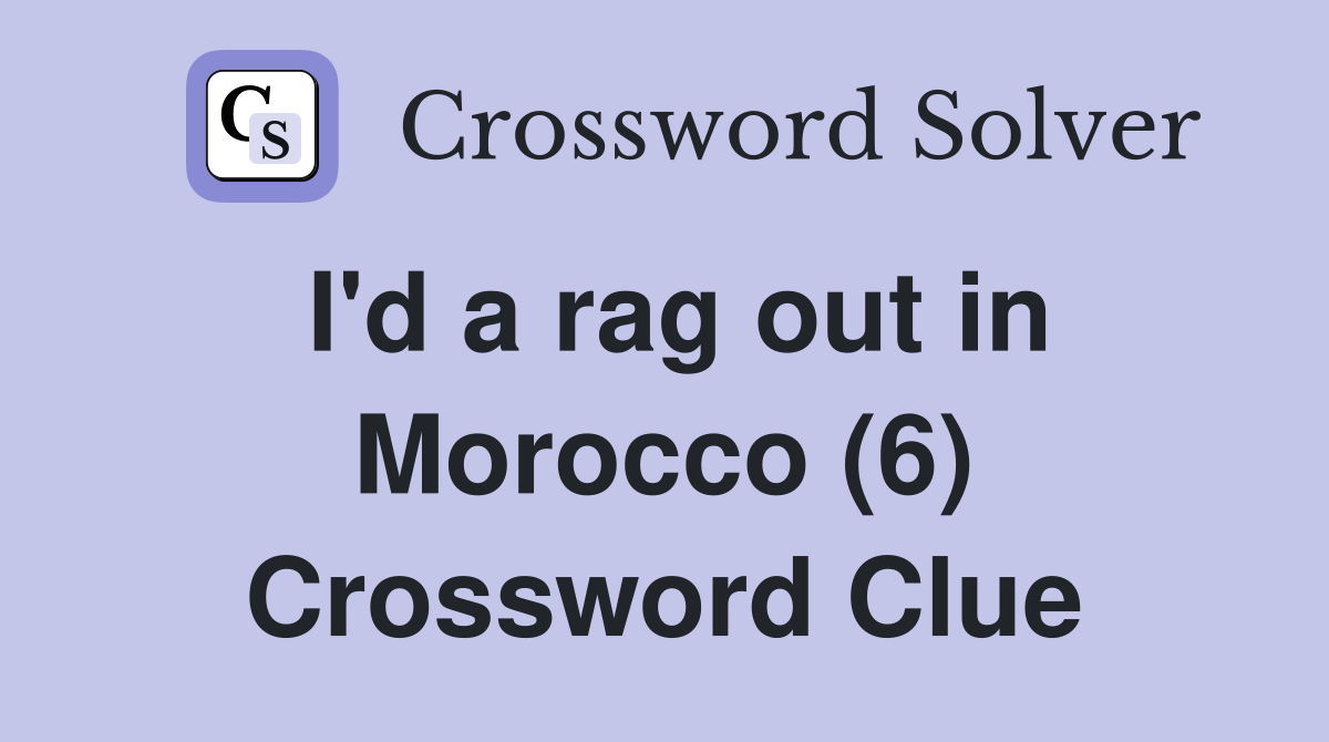 I'd a rag out in Morocco (6) Crossword Clue
