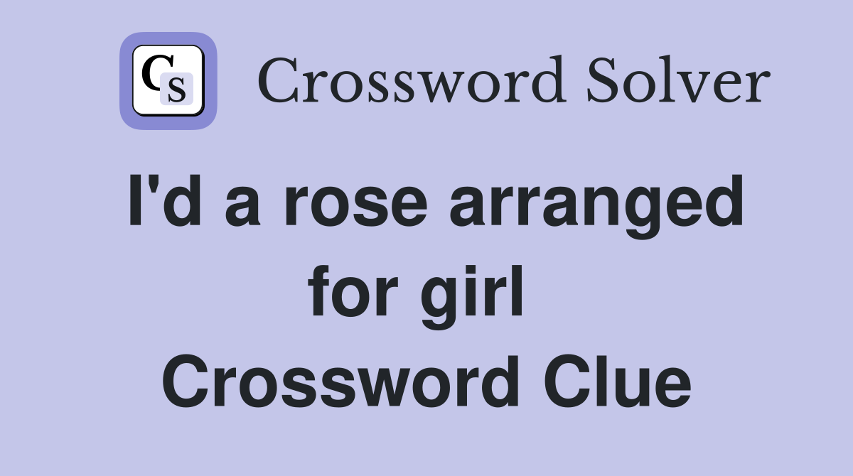 I'd a rose arranged for girl  Crossword Clue