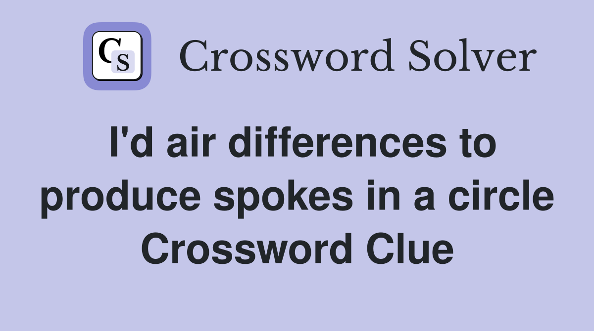 I'd air differences to produce spokes in a circle Crossword Clue