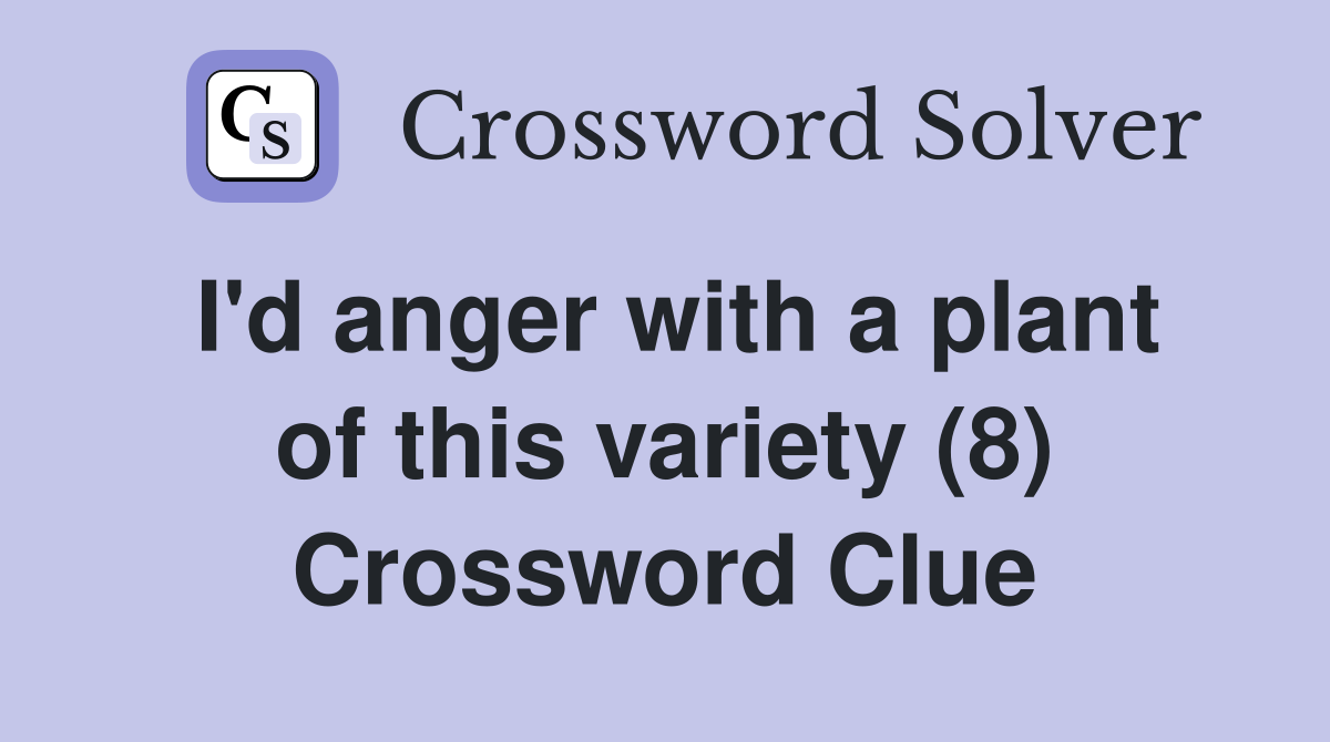 I'd anger with a plant of this variety (8) Crossword Clue
