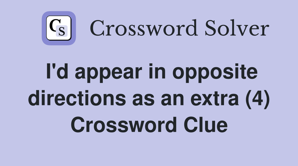 I'd appear in opposite directions as an extra (4) Crossword Clue
