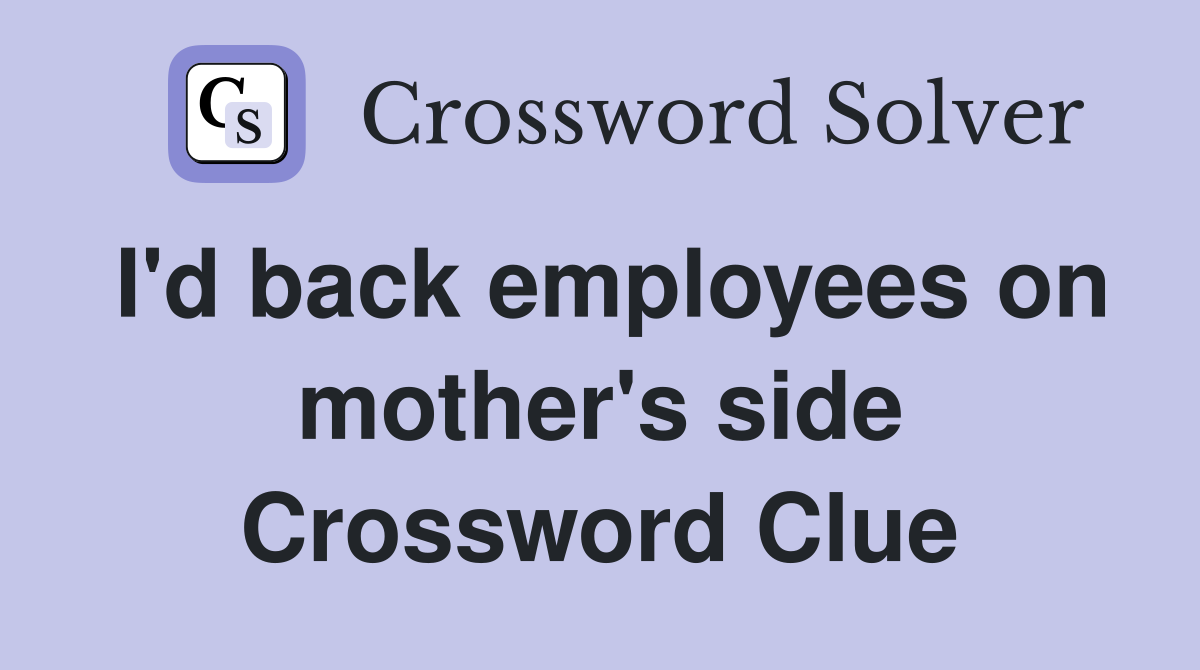I'd back employees on mother's side Crossword Clue