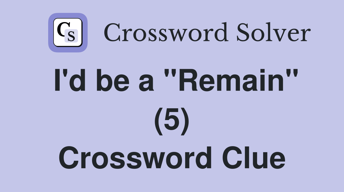 I'd be a "Remain" (5) Crossword Clue