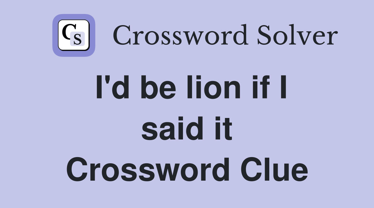 I'd be lion if I said it Crossword Clue