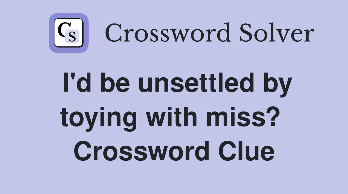 I'd be unsettled by toying with miss?  Crossword Clue