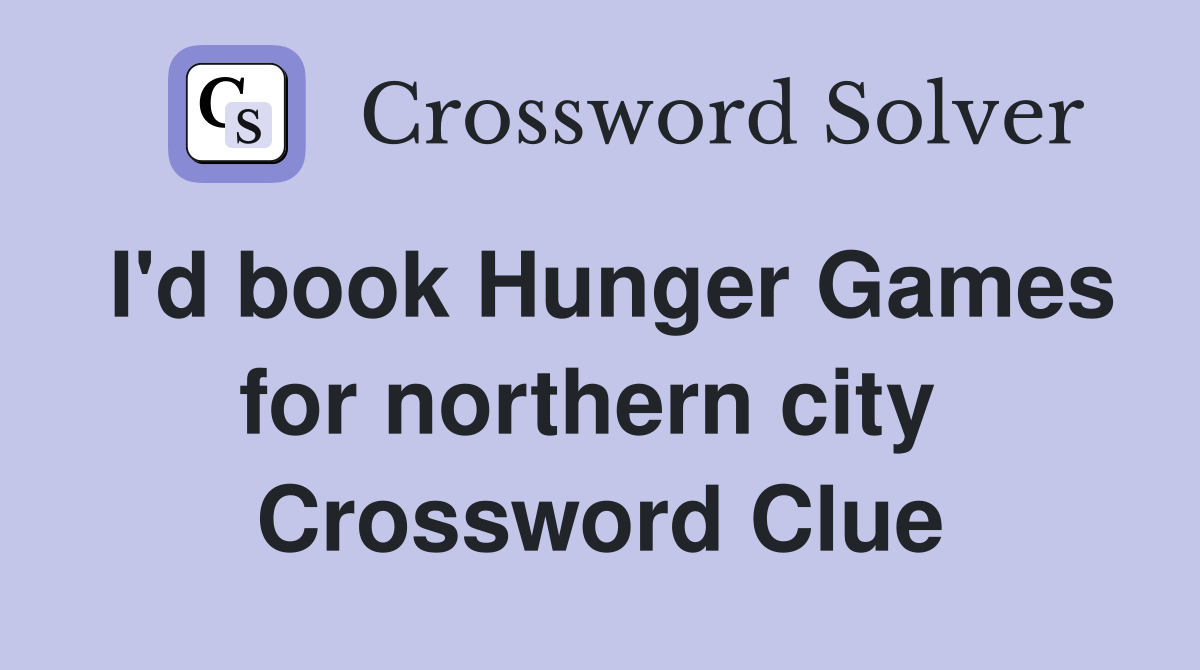 I'd book Hunger Games for northern city  Crossword Clue