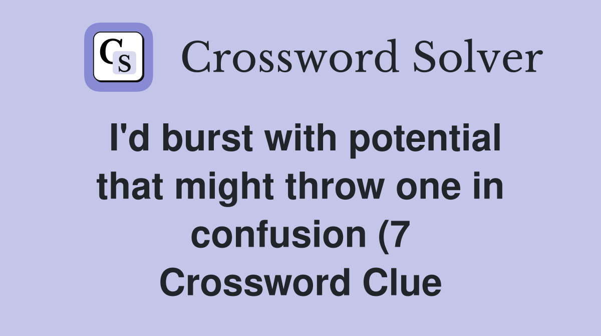 I #39 d burst with potential that might throw one in confusion (7 I #39 d burst with potential that might throw one in confusion (7