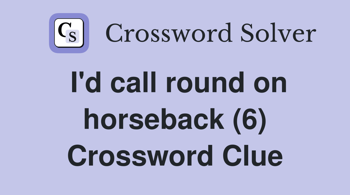 I'd call round on horseback (6) Crossword Clue