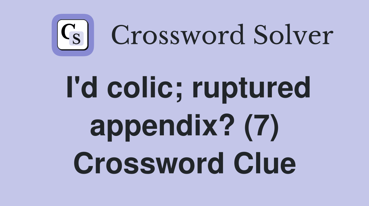 I'd colic; ruptured appendix? (7) Crossword Clue