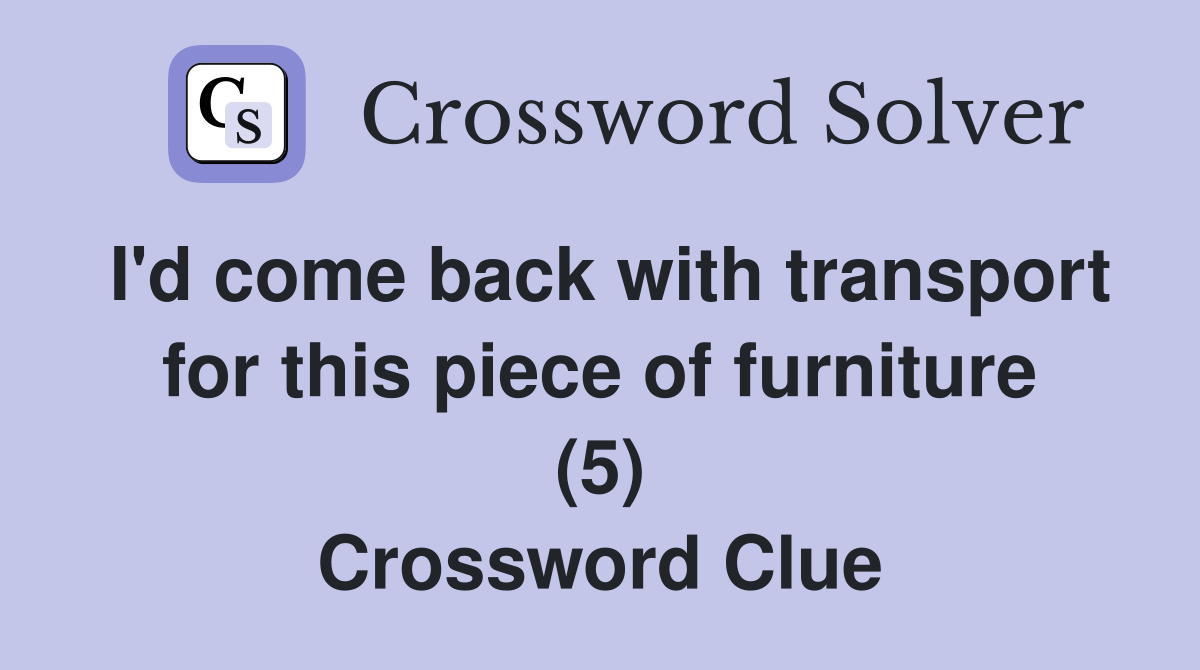 I'd come back with transport for this piece of furniture (5) Crossword Clue