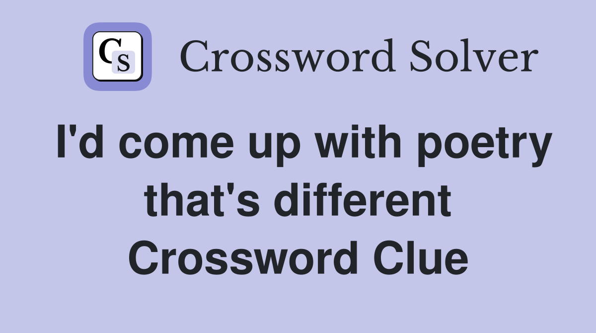 I'd come up with poetry that's different Crossword Clue