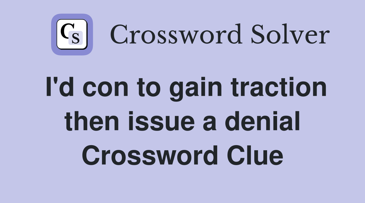 I'd con to gain traction then issue a denial Crossword Clue