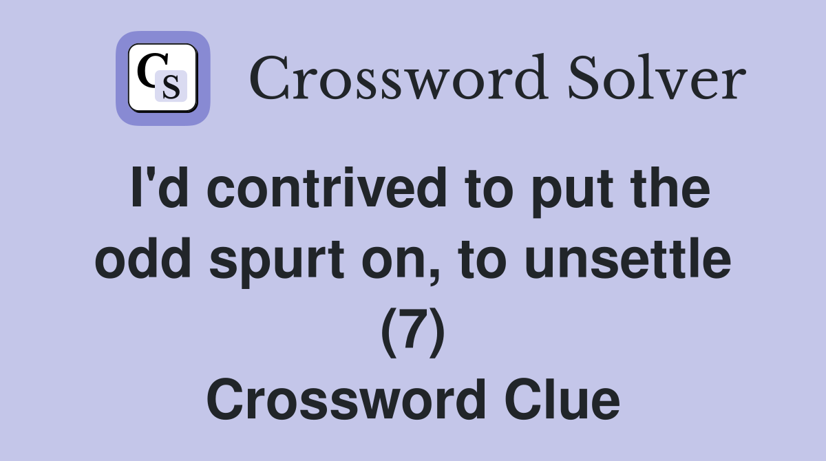 I'd contrived to put the odd spurt on, to unsettle (7) Crossword Clue