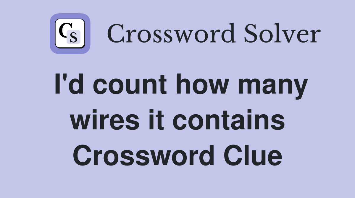 I'd count how many wires it contains Crossword Clue