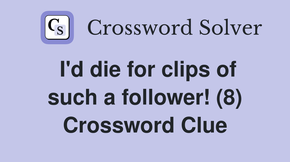 I'd die for clips of such a follower! (8) Crossword Clue