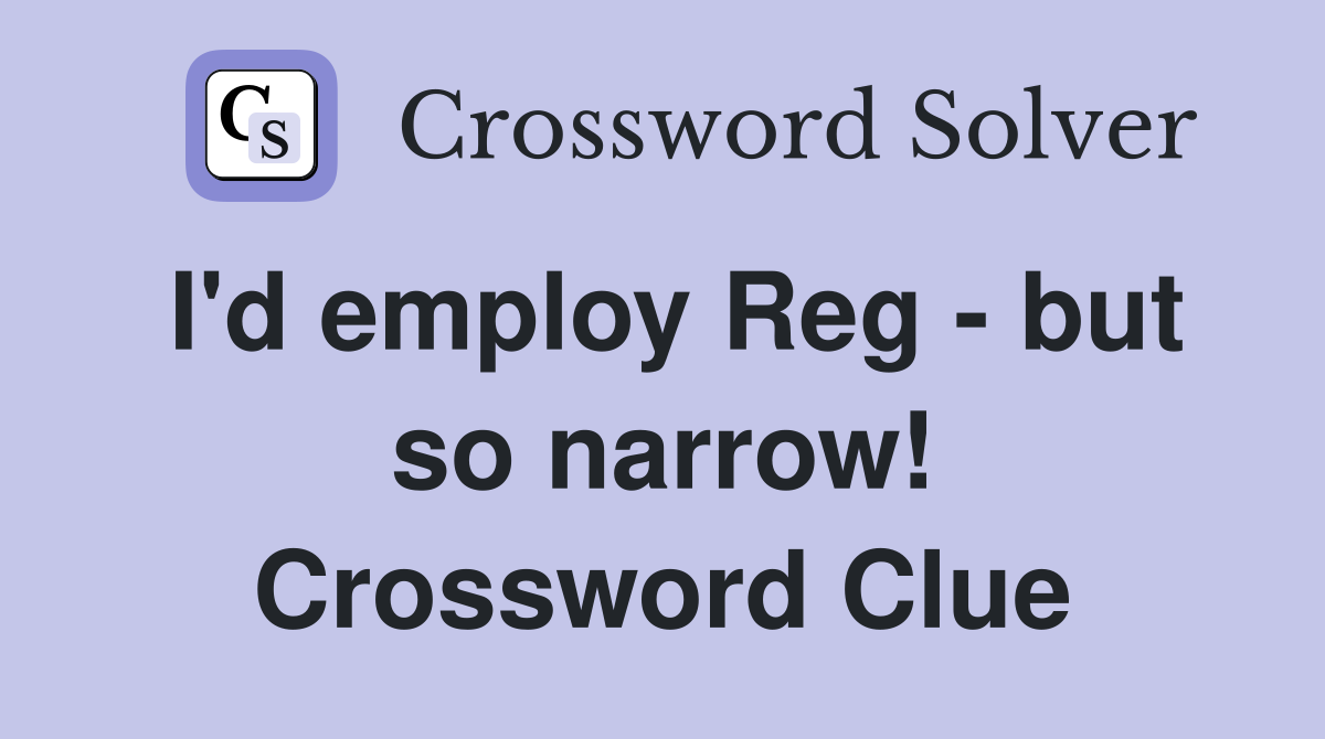 I'd employ Reg - but so narrow! Crossword Clue