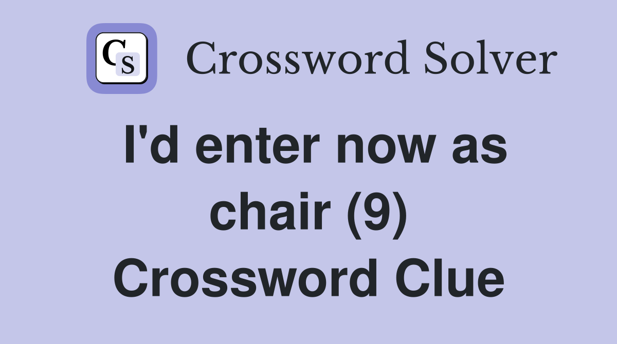 I'd enter now as chair (9) Crossword Clue