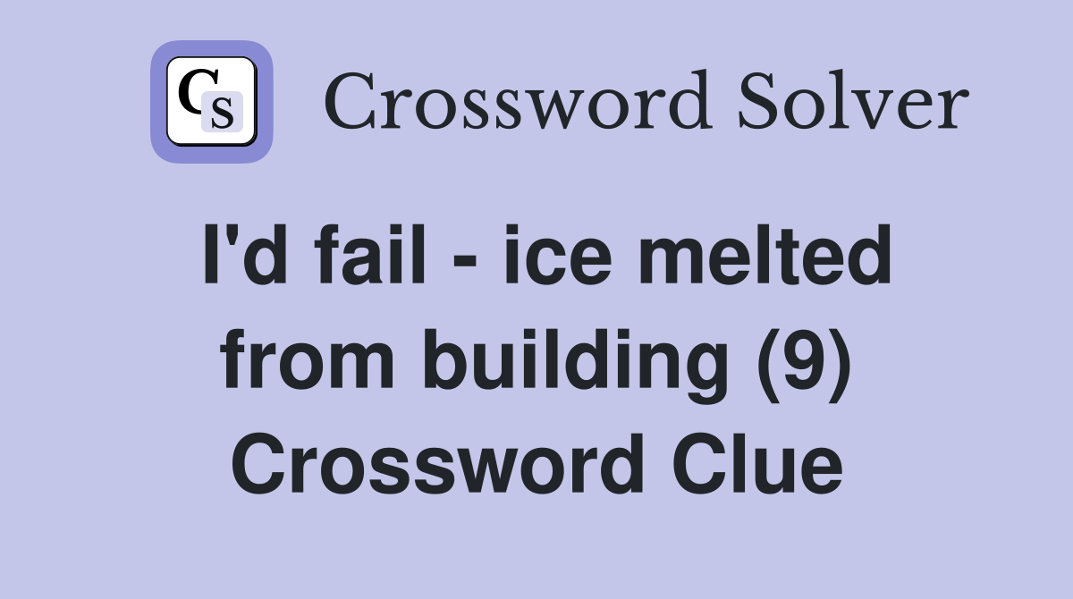 I'd fail - ice melted from building (9) Crossword Clue