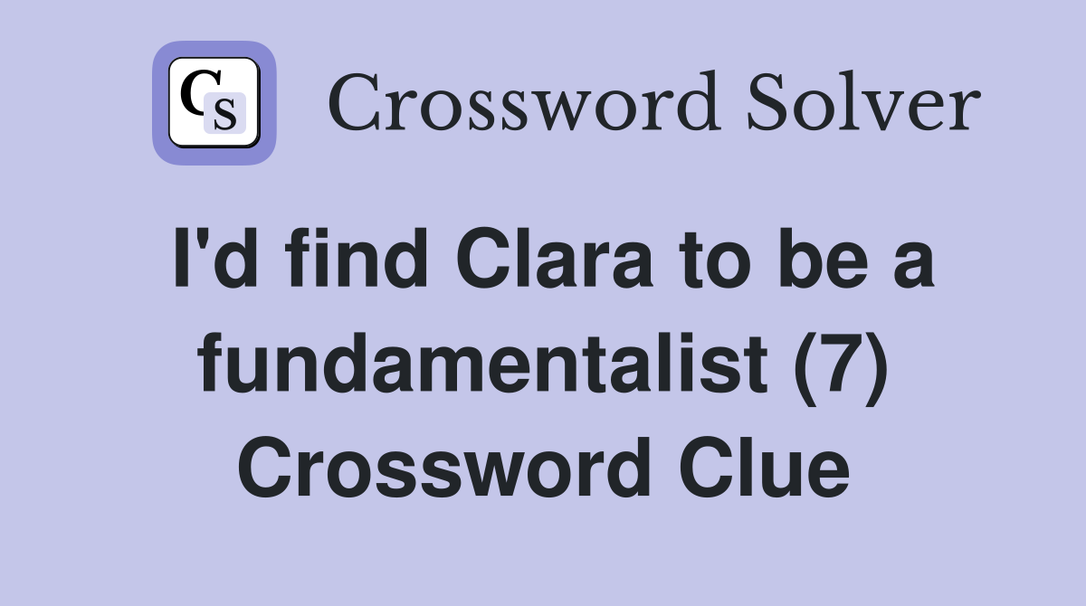 I'd find Clara to be a fundamentalist (7) Crossword Clue