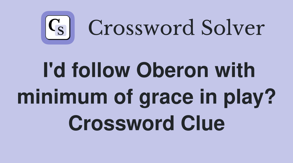 I'd follow Oberon with minimum of grace in play? Crossword Clue